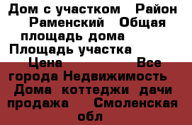 Дом с участком › Район ­ Раменский › Общая площадь дома ­ 130 › Площадь участка ­ 1 000 › Цена ­ 3 300 000 - Все города Недвижимость » Дома, коттеджи, дачи продажа   . Смоленская обл.